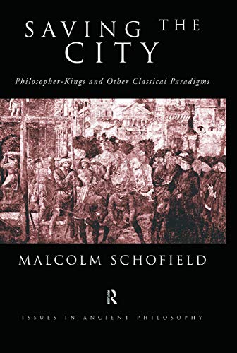 Saving the City: Philosopher-Kings and Other Classical Paradigms (Issues in Ancient Philosophy)