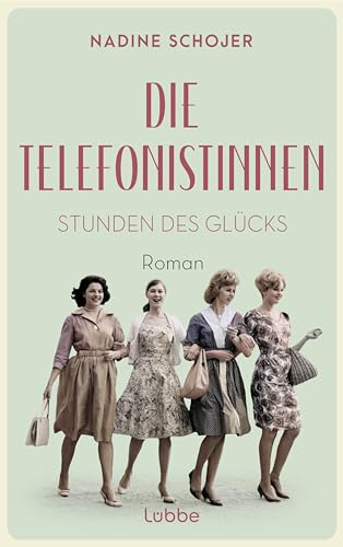 Die Telefonistinnen - Stunden des Glücks: Roman. Zwischen Wiederaufbau und Wirtschaftswunder, Petticoat und Emanzipation. Vier Frauen in der Nachkriegszeit. (Die Telefonistinnen-Saga, Band 1)