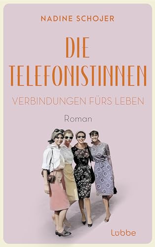Die Telefonistinnen - Verbindungen fürs Leben: Roman. Zwischen Wiederaufbau und Wirtschaftswunder, Petticoat und Emanzipation. Vier Frauen in der Nachkriegszeit (Die Telefonistinnen-Saga, Band 3) von Lübbe