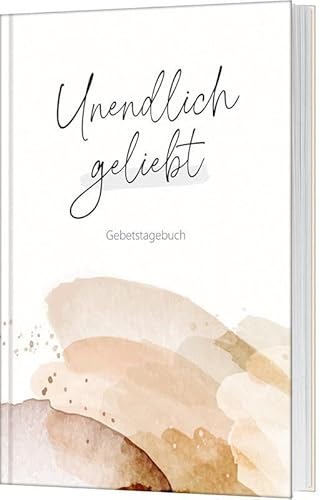 Unendlich geliebt - Gebetstagebuch: Gebetstagebuch von Gerth Medien GmbH