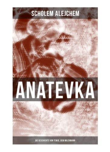 Anatevka: Die Geschichte von Tewje, dem Milchmann: Ein Klassiker der jiddischen Literatur von Musaicum Books