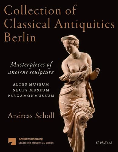 Collection of Classical Antiquities Berlin: Masterpieces of ancient sculpture von Beck C. H.