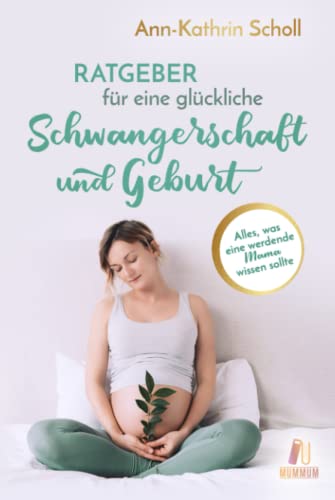Ratgeber für eine glückliche Schwangerschaft und Geburt: Alles, was eine werdende Mama wissen sollte (das umfangreiche Schwangerschaftsbuch) von MumMum Verlag