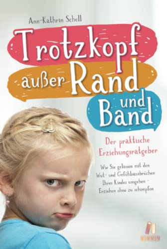 Trotzkopf außer Rand & Band - der praktische Erziehungsratgeber: Wie Sie gelassen mit den Wut- und Gefühlsausbrüchen Ihres Kindes umgehen - Erziehen ohne zu schimpfen von MumMum Verlag