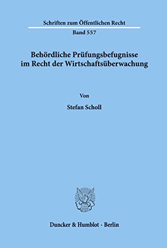 Behördliche Prüfungsbefugnisse im Recht der Wirtschaftsüberwachung.: Dissertationsschrift (Schriften zum Öffentlichen Recht) von Duncker & Humblot