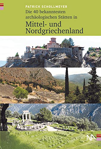 Die 40 bekanntesten archäologischen Stätten in Mittel- und Nordgriechenland von Nünnerich-Asmus Verlag