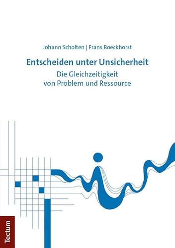 Entscheiden unter Unsicherheit: Die Gleichzeitigkeit von Problem und Ressource Entscheiden unter Unsicherheit: Die Gleichzeitigkeit von Problem und Ressource von Tectum Wissenschaftsverlag