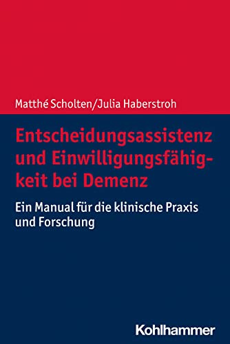 Entscheidungsassistenz und Einwilligungsfähigkeit bei Demenz: Ein Manual für die klinische Praxis und Forschung von W. Kohlhammer GmbH