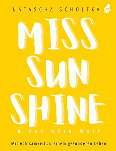 Miss Sunshine & der böse Wolf: Mit Achtsamkeit zu einem gesünderen Leben | Ratgeber für ganzheitliche Gesundheit Miss Sunshine & der böse Wolf: Mit Achtsamkeit zu einem gesünderen Leben | Ratgeber für ganzheitliche Gesundheit