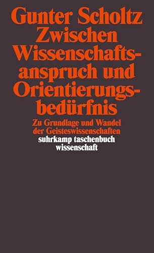 Zwischen Wissenschaftsanspruch und Orientierungsbedürfnis: Zu Grundlage und Wandel der Geisteswissenschaften (suhrkamp taschenbuch wissenschaft)