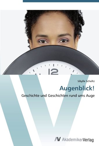 Augenblick!: Geschichte und Geschichten rund ums Auge von AV Akademikerverlag