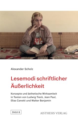 Lesemodi schriftlicher Äußerlichkeit: Konzepte und ästhetische Wirksamkeit in Texten von Ludwig Tieck, Jean Paul, Elias Canetti und Walter Benjamin ... Literatur- und Kulturwissenschaft) von Aisthesis Verlag