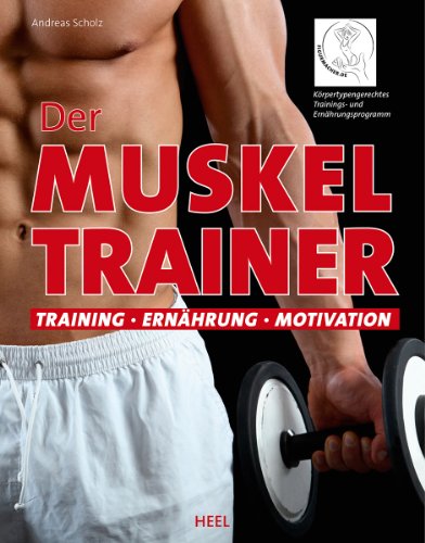 Der Muskeltrainer: Workout - Ernährung - Motivation