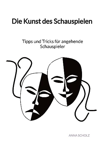 Die Kunst des Schauspielen - Tipps und Tricks für angehende Schauspieler von Jaltas Books
