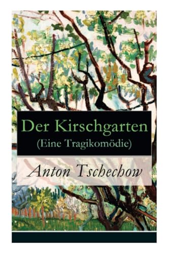 Der Kirschgarten (Eine Tragikomödie): Eine gesellschaftskritische Komödie in vier Akten von E-Artnow