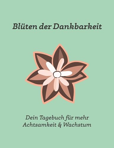 Blüten der Dankbarkeit: Dein Tagebuch für mehr Achtsamkeit & Wachstum von BoD – Books on Demand