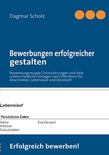 Bewerbungen erfolgreicher gestalten: Bewerbungsmappe, Formulierungen und viele unterschiedliche Vorlagen nach DIN Norm für Anschreiben, Lebenslauf und Deckblatt