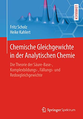 Chemische Gleichgewichte in der Analytischen Chemie: Die Theorie der Säure-Base-, Komplexbildungs-, Fällungs- und Redoxgleichgewichte