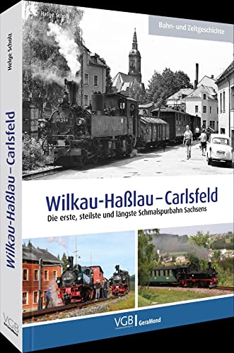 Wilkau-Haßlau – Carlsfeld: Die erste, steilste und längste Schmalspurbahn Sachsens von Bruckmann