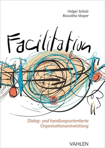 Facilitation: Dialog- und handlungsorientierte Organisationsentwicklung von Vahlen Franz GmbH