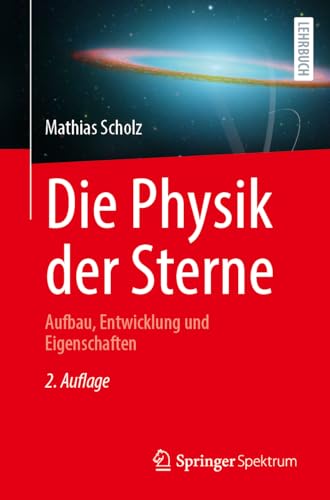 Die Physik der Sterne: Aufbau, Entwicklung und Eigenschaften von Springer Spektrum