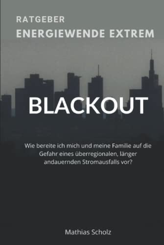 Energiewende extrem: Wie bereite ich mich und meine Familie auf einen überregionalen länger andauernden BLACKOUT vor?