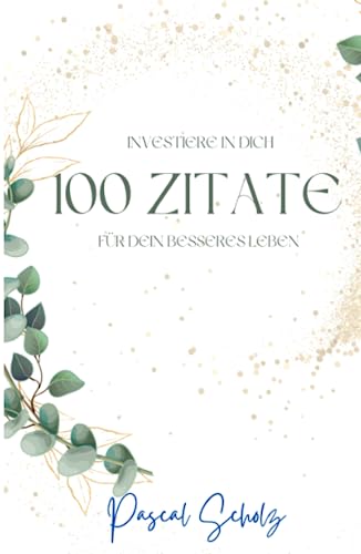 100 Zitate für dein besseres Leben: Investiere in dich (Zitate Bücher Berühmter Menschen) von Independently published
