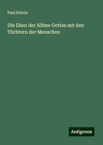 Die Ehen der Söhne Gottes mit den Töchtern der Menschen von Antigonos Verlag