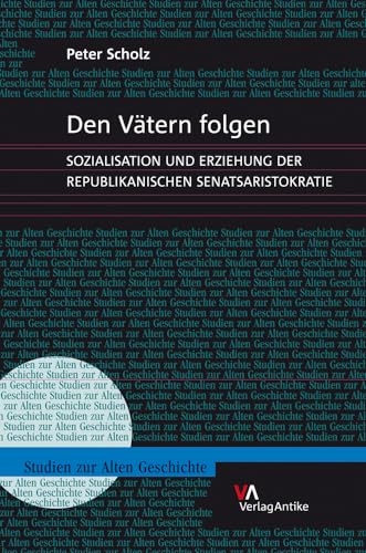 Den Vätern folgen: Sozialisation und Erziehung der republikanischen Senatsaristokratie (Studien zur Alten Geschichte, Band 13)