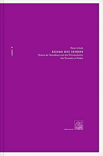 Räume des Sehens: Giusto de´ Menabuoi und die Wissenskultur des Trecento in Padua (Zephir)