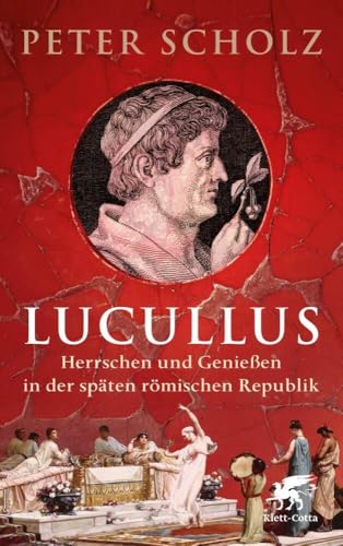 Lucullus: Herrschen und Genießen in der späten römischen Republik von Klett-Cotta