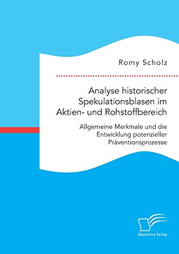 Analyse historischer Spekulationsblasen im Aktien- und Rohstoffbereich: Allgemeine Merkmale und die Entwicklung potenzieller Präventionsprozesse