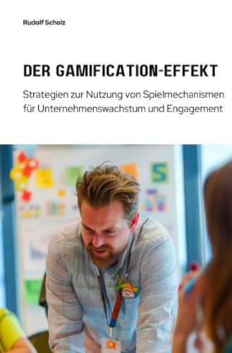 Der Gamification-Effekt: Strategien zur Nutzung von Spielmechanismen für Unternehmenswachstum und Engagement von epubli