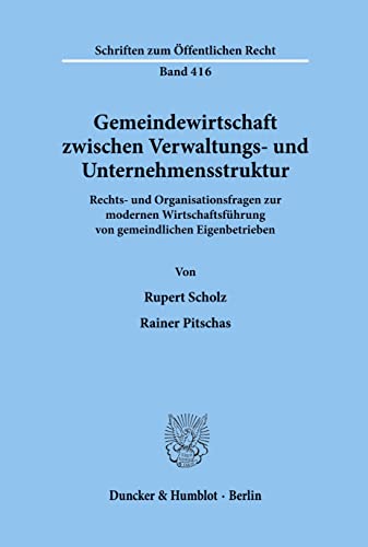 Gemeindewirtschaft zwischen Verwaltungs- und Unternehmensstruktur.: Rechts- und Organisationsfragen zur modernen Wirtschaftsführung von gemeindlichen Eigenbetrieben. (Schriften zum Öffentlichen Recht)