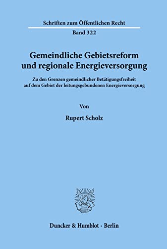 Gemeindliche Gebietsreform und regionale Energieversorgung.: Zu den Grenzen gemeindlicher Betätigungsfreiheit auf dem Gebiet der leitungsgebundenen ... (Schriften zum Öffentlichen Recht) von Duncker & Humblot