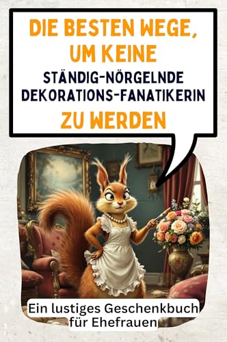 Die besten Wege, um keine ständig-nörgelnde Dekorationsfanatikerin zu werden: Ein lustiges Geschenkbuch für Ehefrauen von FlipFlop