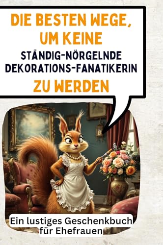 Die besten Wege, um keine ständig-nörgelnde Dekorationsfanatikerin zu werden: Ein lustiges Geschenkbuch für Ehefrauen von FlipFlop