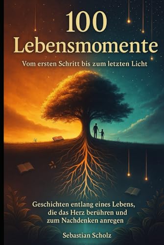 100 Lebensmomente: Vom ersten Schritt bis zum letzten Licht von Independently published
