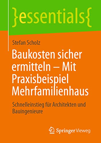 Baukosten sicher ermitteln – Mit Praxisbeispiel Mehrfamilienhaus: Schnelleinstieg für Architekten und Bauingenieure (essentials) von Springer-Verlag GmbH