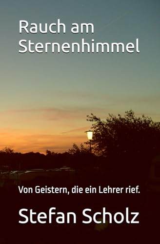Rauch am Sternenhimmel: Von Geistern, die ein Lehrer rief. von Independently published