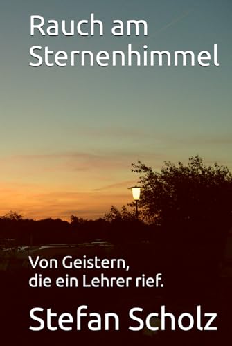 Rauch am Sternenhimmel: Von Geistern, die ein Lehrer rief. von Independently published