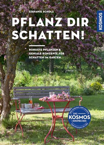 Pflanz dir Schatten!: Robuste Pflanzen & geniale Konzepte für Schatten im Garten