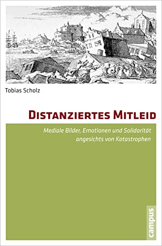 Distanziertes Mitleid: Mediale Bilder, Emotionen und Solidarität angesichts von Katastrophen