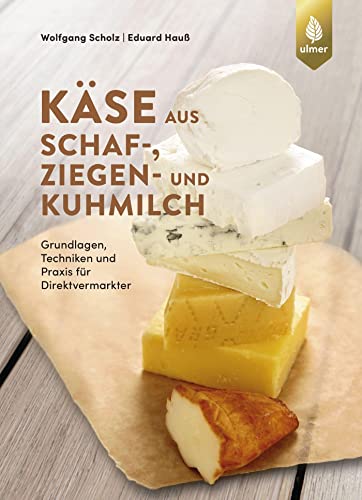 Käse aus Schaf-, Ziegen- und Kuhmilch: Grundlagen, Techniken und Praxis für Direktvermarkter von Ulmer Eugen Verlag