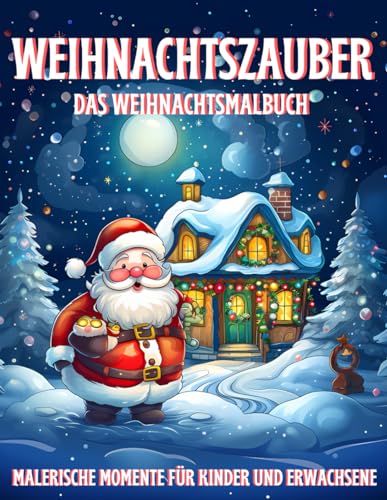Weihnachtszauber: Das Weihnachtsmalbuch: Magische Festtagsmomente zum Ausmalen: Entspannende und kreative Weihnachtsmotive für Jung und Alt