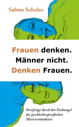 Frauen denken. Männer nicht. Denken Frauen.: Streifzüge durch den Dschungel geschlechtsspezifischer Missverständnisse