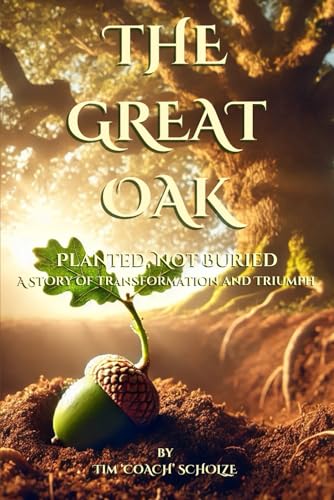 The Great Oak: Planted, Not Buried: A Story of Transformation and Triumph von Independently published