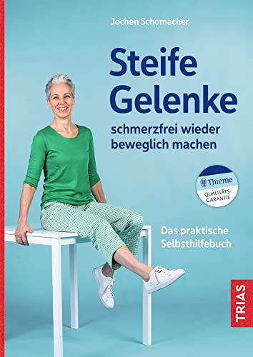 Steife Gelenke schmerzfrei wieder beweglich machen: Das praktische Selbsthilfebuch von TRIAS