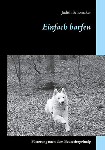 Einfach barfen: Fütterung nach dem Beutetierprinzip von BoD – Books on Demand