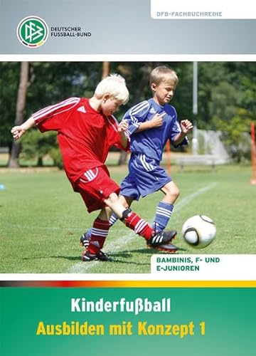 Kinderfußball – Ausbilden mit Konzept 1: Bambinis, F- und E-Junioren (DFB-Fachbuchreihe)